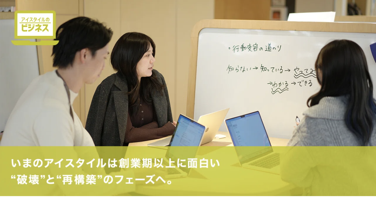 いまのアイスタイルは創業期以上に面白い──“破壊”と“再構築”のフェーズへ。